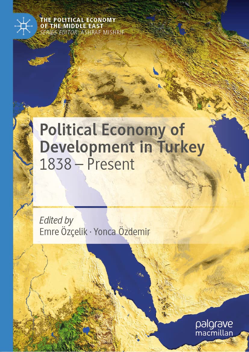 Political Economy of Development in Turkey: 1838 – Present (The Political Economy of the Middle East)