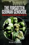 The Forgotten German Genocide: Revenge Cleansing in Eastern Europe, 1945–50