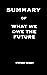 A SUMMARY OF WHAT WE OWE THE FUTURE By William Macaskill by Stephany Robert