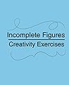 Incomplete Figures: Creativity Exercises to Improve Imaginative Thinking