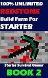 Minecraft: 100% Unlimited REDSTONE Build Farmss For Starter (Book 2) (Stories Survival Gamer)