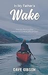 In My Father's Wake: How an Anxious Boy Learned to Love a Difficult Dad In My Father's Wake: How an Anxious Boy Learned to Love a Difficult Dad