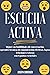 Escucha activa: Mejore sus habilidades de conversación, aprenda técnicas de comunicación efectivas y logre relaciones exitosas con 6 pautas esenciales (Spanish Edition)