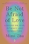 Be Not Afraid of Love by Mimi Zhu