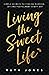 Living the Sweet Life: Simple Secrets to Finding Purpose, Joy, and Fulfillment Every Day (Motivational Self-Help Book for Women)