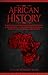African History: Explore The Amazing Timeline of The World’s Richest Continent