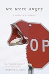 We Were Angry: A Novella & Stories We Were Angry: A Novella & Stories