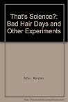 That's Science?: Bad Hair Days and Other Experiments That's Science?: Bad Hair Days and Other Experiments