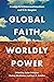 Global Faith, Worldly Power...