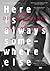 Here Is Always Somewhere Else