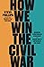 How We Win the Civil War by Steve  Phillips