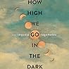 How High We Go in the Dark by Sequoia Nagamatsu