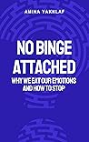No Binge Attached: Why we eat our emotions and how to stop