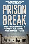 Prison Break: The Extraordinary Life and Crimes of New Zealand's Most Infamous Escapee Prison Break: The Extraordinary Life and Crimes of New Zealand's Most Infamous Escapee