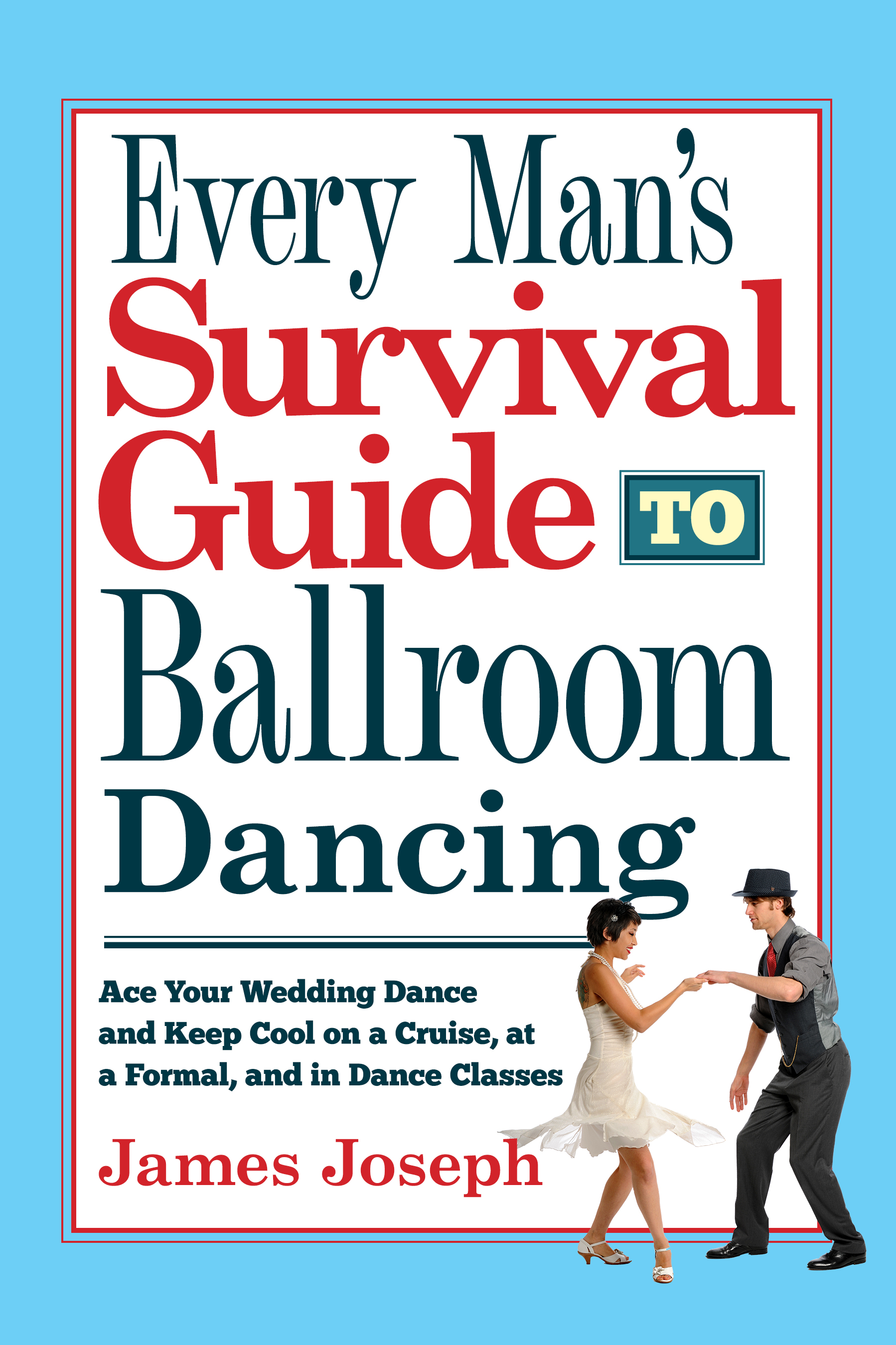 Every Man's Survival Guide to Ballroom Dancing: Ace Your Wedding Dance and Keep Cool on a Cruise, at a Formal, and in Dance Classes (Kindle Edition)