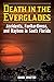 Death in the Everglades: Accidents, Foolhardiness, and Mayhem in South Florida (Death in the National Parks)