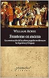 Fronteras en escena: La construcción de la cultura popular moderna en la Argentina y Uruguay (HISTORIA Y POLITICA ARGENTINA V nº 5) (Spanish Edition)