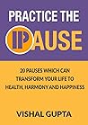 Practice the Pause: 20 Pauses which can transform your Life to Health, Harmony and Happiness (Mind Mental Health Meditation Depression Happiness Book 6) Practice the Pause: 20 Pauses which can transform your Life to Health, Harmony and Happiness (Mind Mental Health Meditation Depression Happiness Book 6)