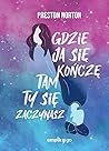 Gdzie ja się kończę, tam ty się zaczynasz by Preston Norton Gdzie ja się kończę, tam ty się zaczynasz by Preston Norton