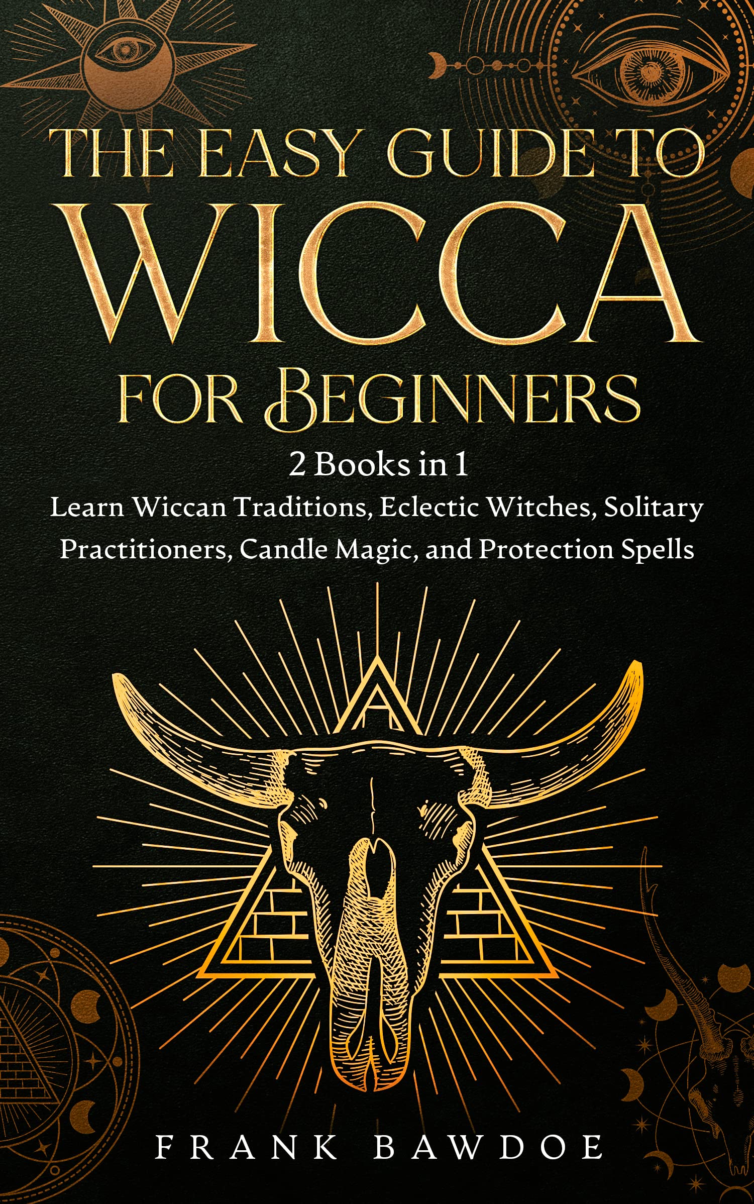 The Easy Guide to Wicca for Beginners: 2 Books in 1 - Learn Wiccan Traditions, Eclectic Witches, Solitary Practitioners, Candle Magic, and Protection Spells (Wicca Spells and Witchcraft Rituals)