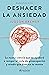 Deshacer la ansiedad: La nueva ciencia que te ayudará a romper el ciclo de preocupación y miedo que domina tu mente / Unwinding Anxiety (Spanish Edition)