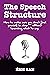 The Speech Structure: Manual of Eloquence and Rhetoric for Public Speaking | Conference Practical Exercises for Keynote Presentation | For Leaders, Speakers and Lecturers, Amateurs or Professionals