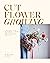 Cut Flower Growing: A Beginner's Guide to Planning, Planting and Styling Cut Flowers, No Matter Your Space