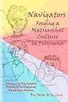 Navigators Forging a Culture and Founding a Nation Volume 1: Navigators Forging a Matriarchal Culture in Polynesia