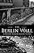 The Berlin Wall: A History from Beginning to End (History of Eastern Europe)