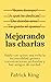 Mejorando las charlas: Habla con quien sea, evita la incomodidad, genera conversaciones profundas y haz amigos de verdad (Spanish Edition)