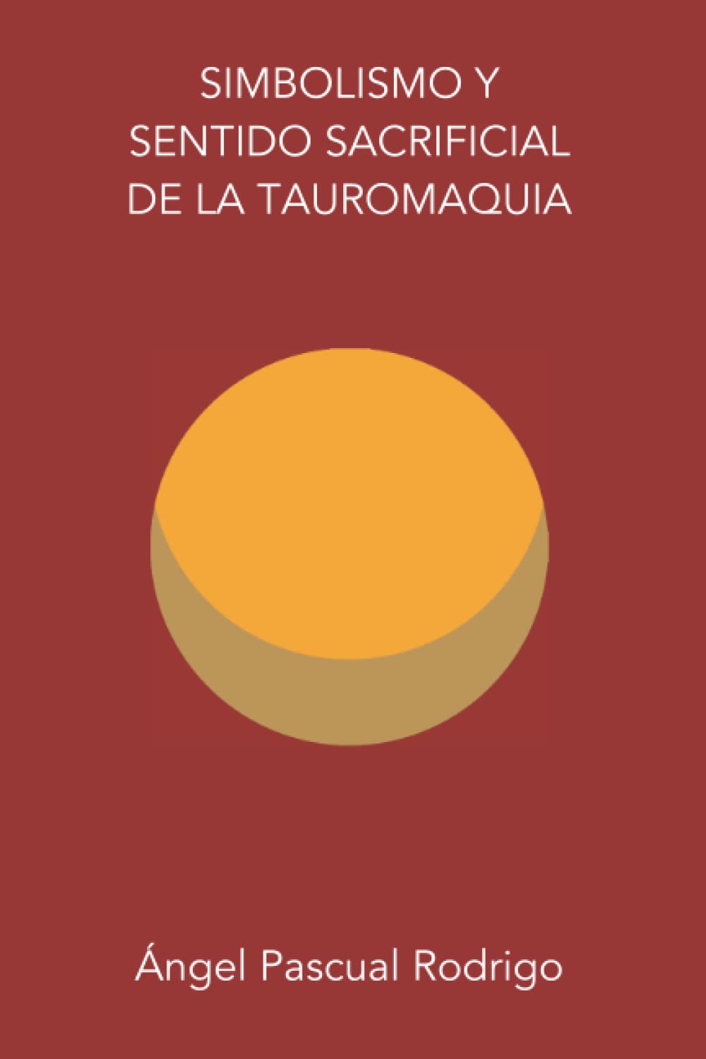 SIMBOLISMO Y SENTIDO SACRIFICIAL DE LA TAUROMAQUIA (Spanish Edition)