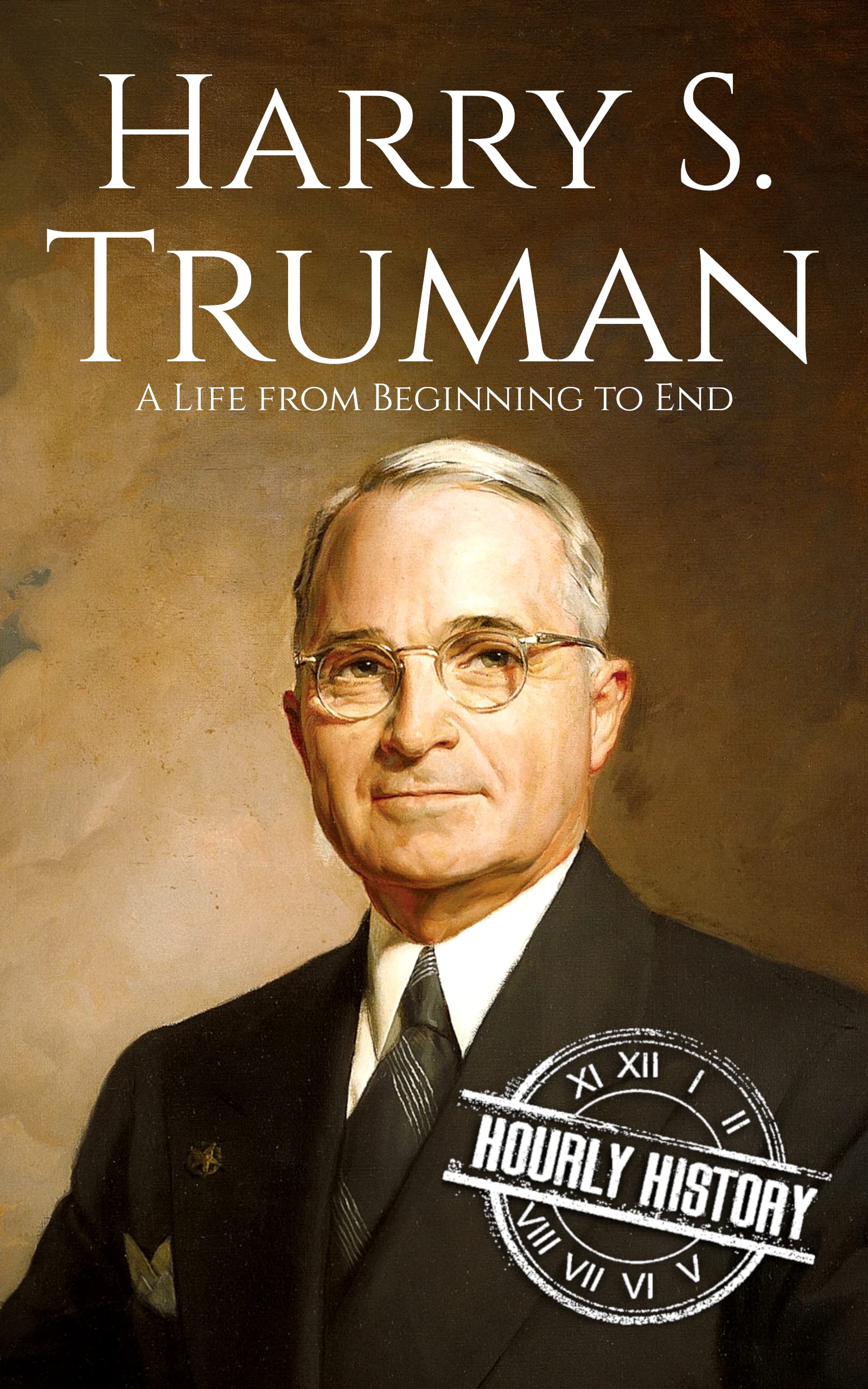 Harry S. Truman: A Life from Beginning to End (Biographies of US Presidents)