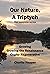 Our Nature, A Triptych Volu...