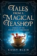 Tales from a Magical Teashop: Stories of the Tea Princess Chronicles