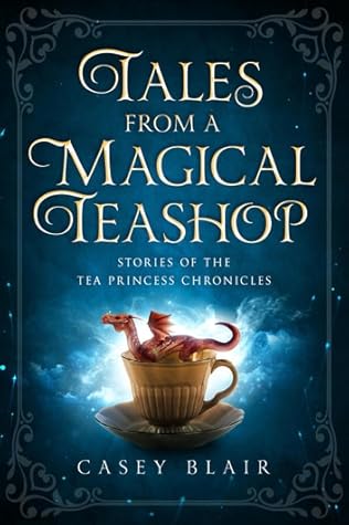 Tales from a Magical Teashop: Stories of the Tea Princess Chronicles