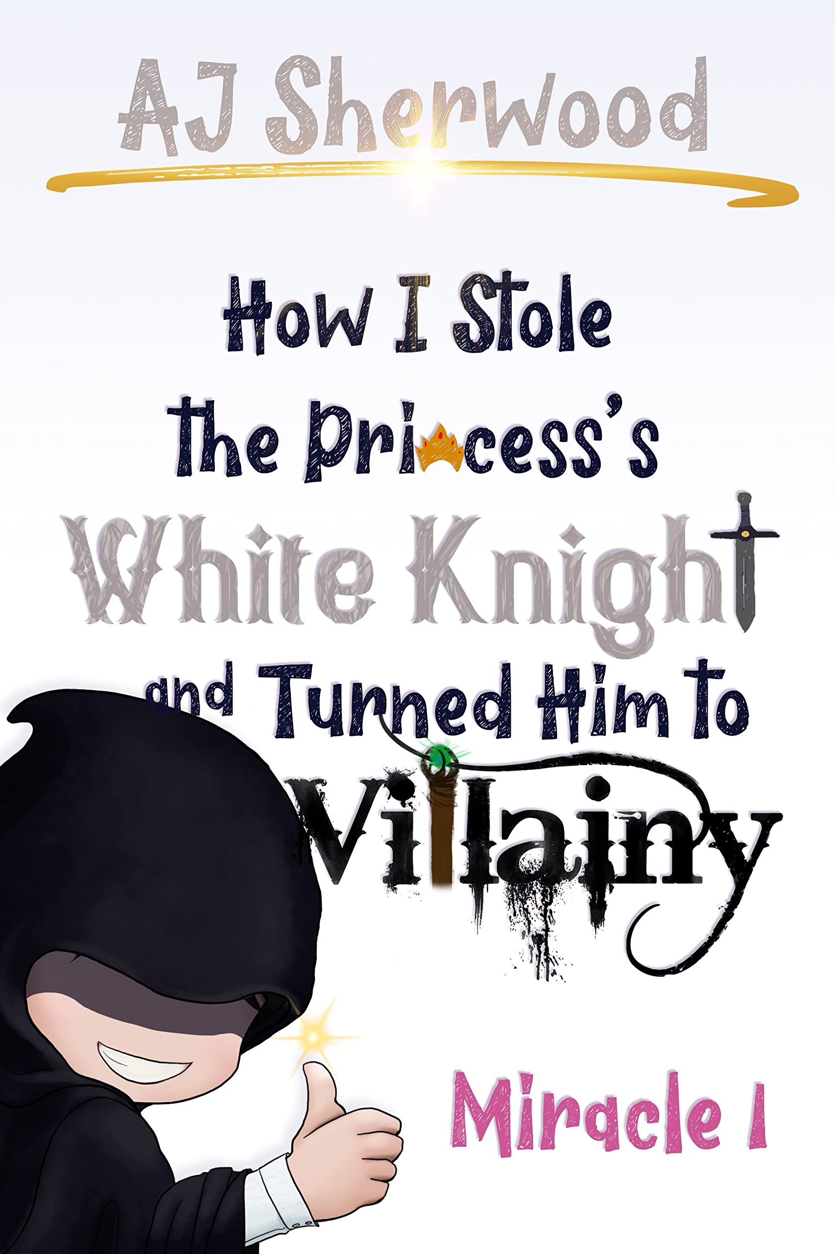 How I Stole the Princess's White Knight and Turned Him to Villainy: Miracle 1 (Villainy, #1)