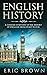 English History: A Concise Overview of the History of England from Start to End (Great Britain)