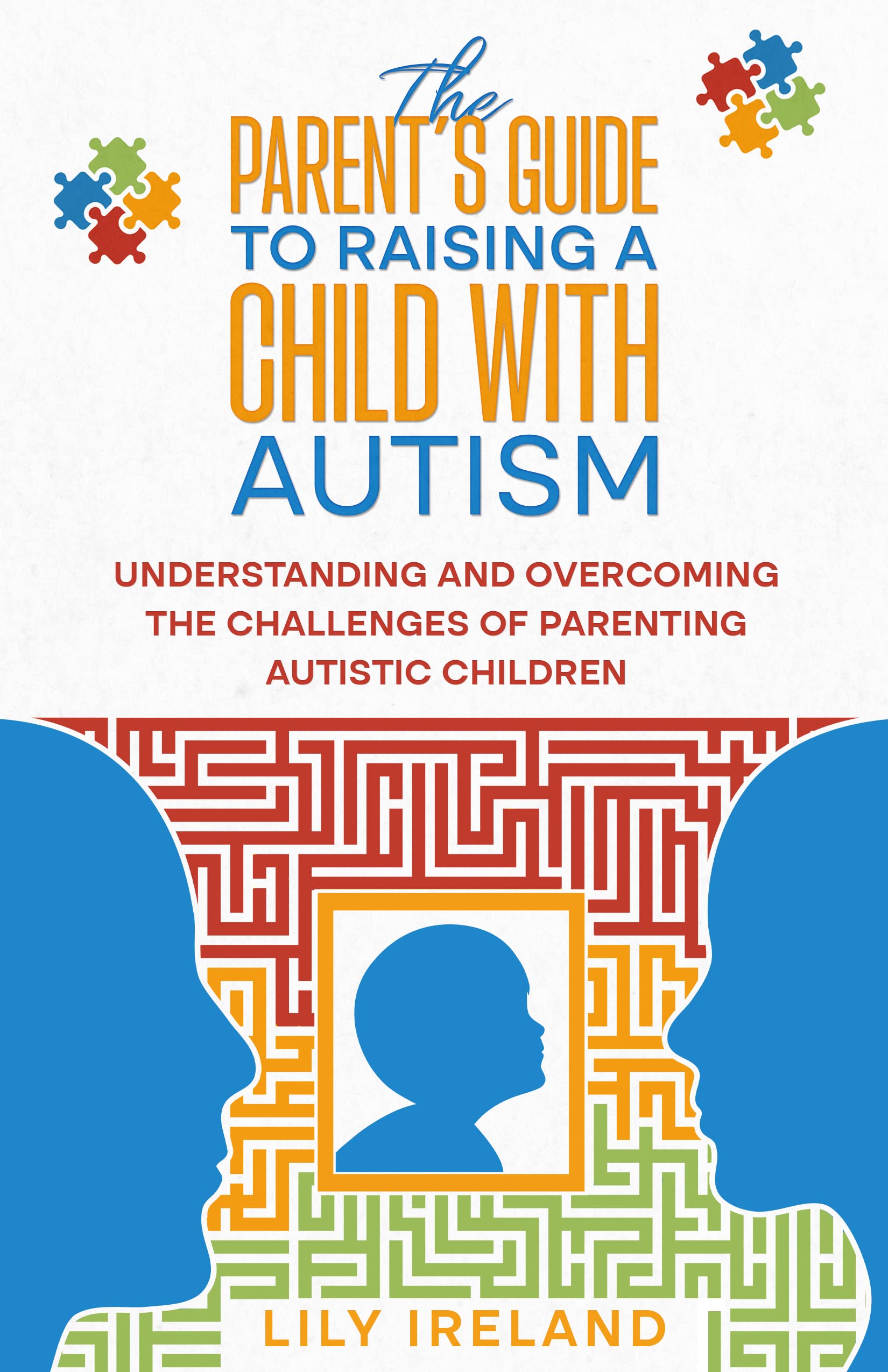 The Parent’s Guide to Raising a Child With Autism: Understanding and Overcoming the Challenges of Parenting Autistic Children (Kindle Edition)