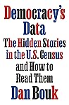 Democracy's Data: The Hidden Stories in the U.S. Census and How to Read Them Book cover for Democracy's Data: The Hidden Stories in the U.S. Census and How to Read Them