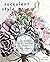 Succulent Style: A Gardener's Guide to Growing and Crafting with Succulents