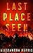 Last Place Seen by Alessandra Harris