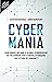 Cybermania- How Israel Became a Global Powerhouse in The Domain that Is Revolutionizing the Future of Humanity