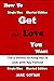HOW TO GET THE LOVE YOU WANT by JANE GOTTAM