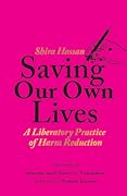 Saving Our Own Lives: A Liberatory Practice of Harm Reduction