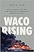 Waco Rising: David Koresh, the FBI, and the Birth of America's Modern Militias