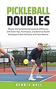 Pickleball Doubles: Master the Fastest Growing Game of America with Exact Tips, Techniques, and Advance Doubles Strategies to Win the Game with Your Partner (Mastering the Game of Pickleball Book 4)