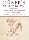 Dürer's Fight Book: The Genius of the German Renaissance and His Combat Treatise Dürer's Fight Book: The Genius of the German Renaissance and His Combat Treatise