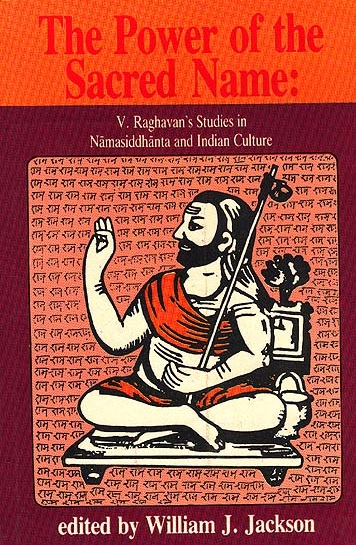 The Power of the Sacred Name: V. Raghavan's Studies in Namasiddhanta and Indian Culture (Studies in Indian Tradition, No 4)
