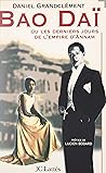 Bao Daï: Ou Les derniers jours de l'empire d'Annam (French Edition)