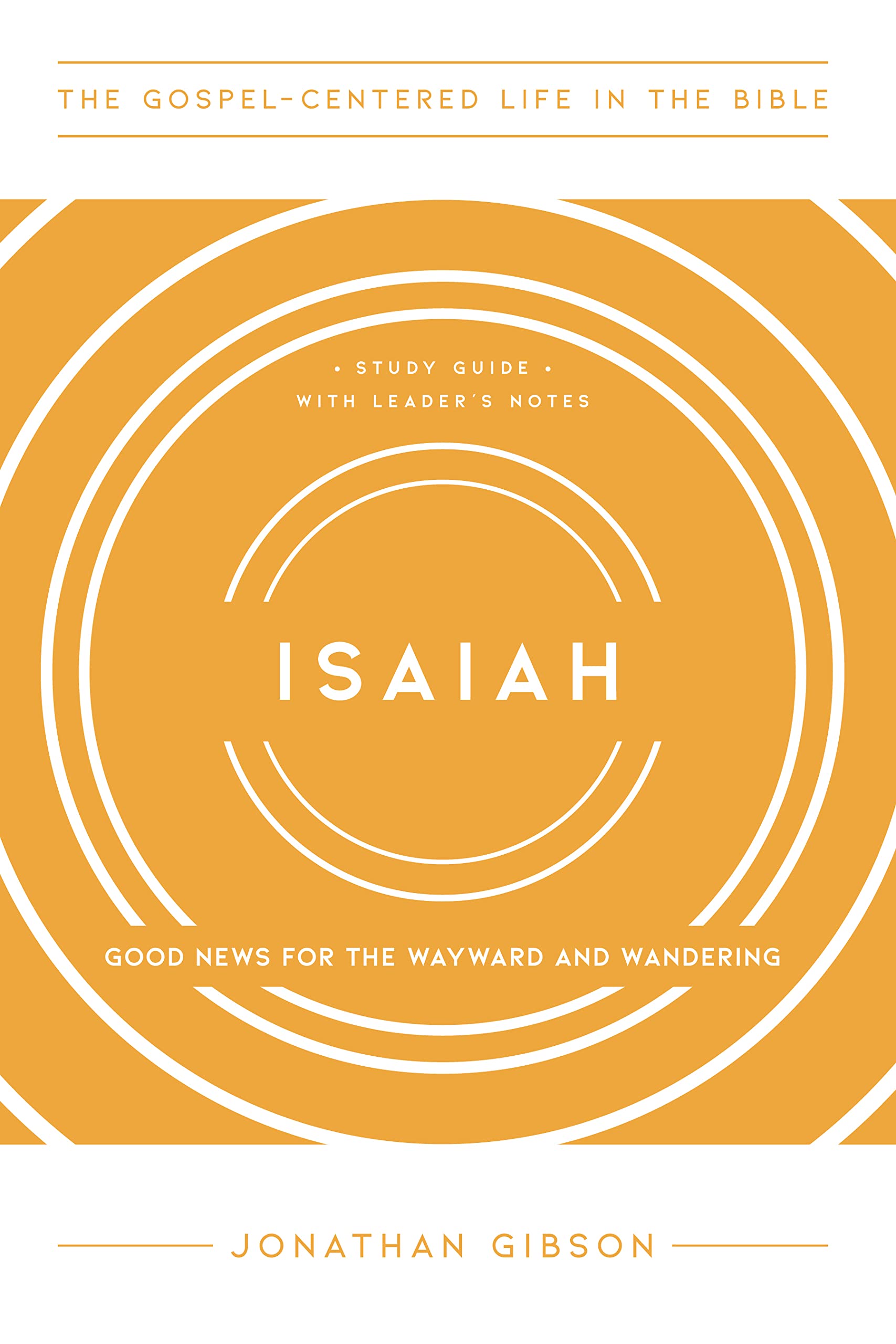 Isaiah: Good News for the Wayward and Wandering, Study Guide with Leader's Notes (The Gospel-Centered Life in the Bible)